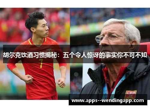 胡尔克饮酒习惯揭秘:五个令人惊讶的事实你不可不知 胡尔克饮酒习惯揭秘:五个令人惊讶的事实你不可不知