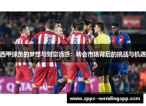 西甲球员的梦想与财富诱惑：转会市场背后的挑战与机遇