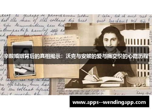 辛酸婚姻背后的真相揭示：沃克与安妮的爱与痛交织的心路历程