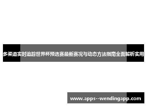 多渠道实时追踪世界杯预选赛最新赛况与动态方法指南全面解析实用